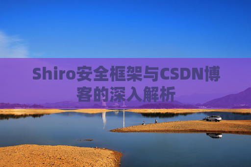 Shiro安全框架与CSDN博客的深入解析